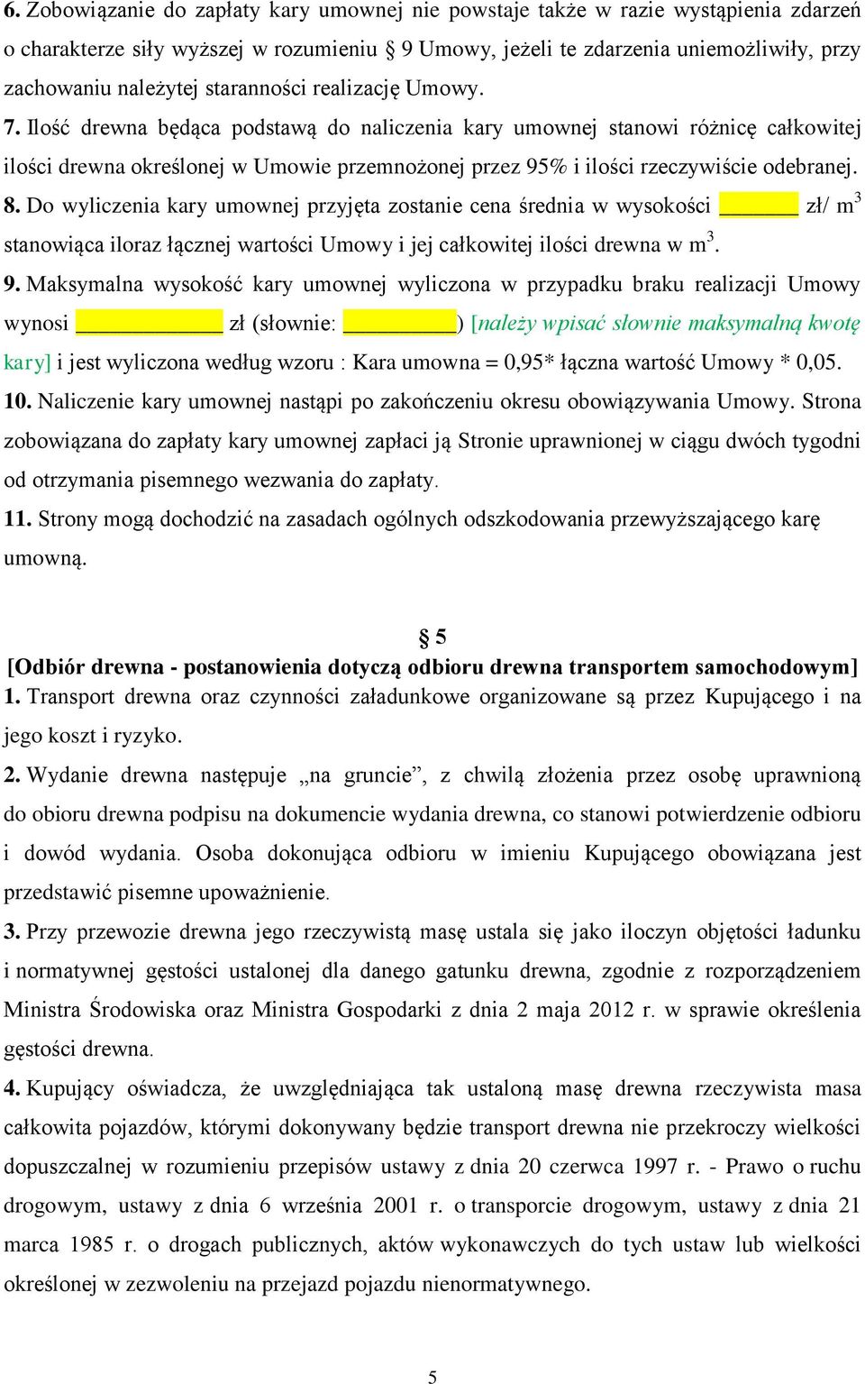 Ilość drewna będąca podstawą do naliczenia kary umownej stanowi różnicę całkowitej ilości drewna określonej w Umowie przemnożonej przez 95% i ilości rzeczywiście odebranej. 8.