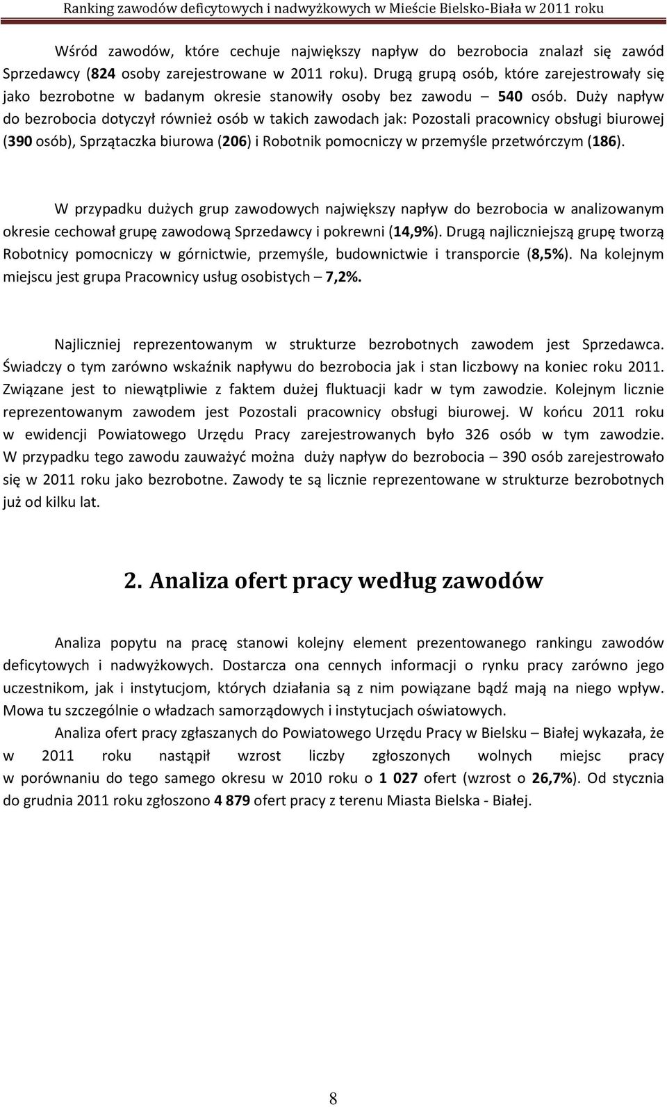 Duży napływ do bezrobocia dotyczył również osób w takich zawodach jak: Pozostali pracownicy obsługi biurowej (390 osób), Sprzątaczka biurowa (206) i Robotnik pomocniczy w przemyśle przetwórczym (186).