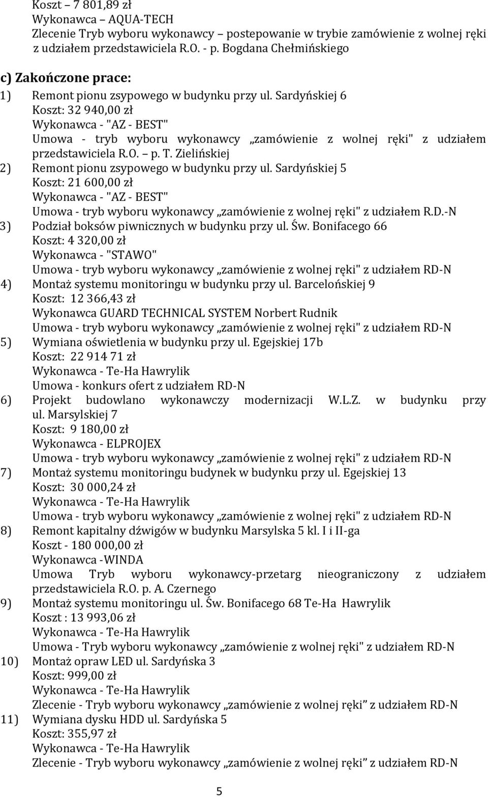 Sardyńskiej 6 Koszt: 32 940,00 zł Wykonawca - "AZ - BEST" Umowa - tryb wyboru wykonawcy zamówienie z wolnej ręki" z udziałem przedstawiciela R.O. p. T.