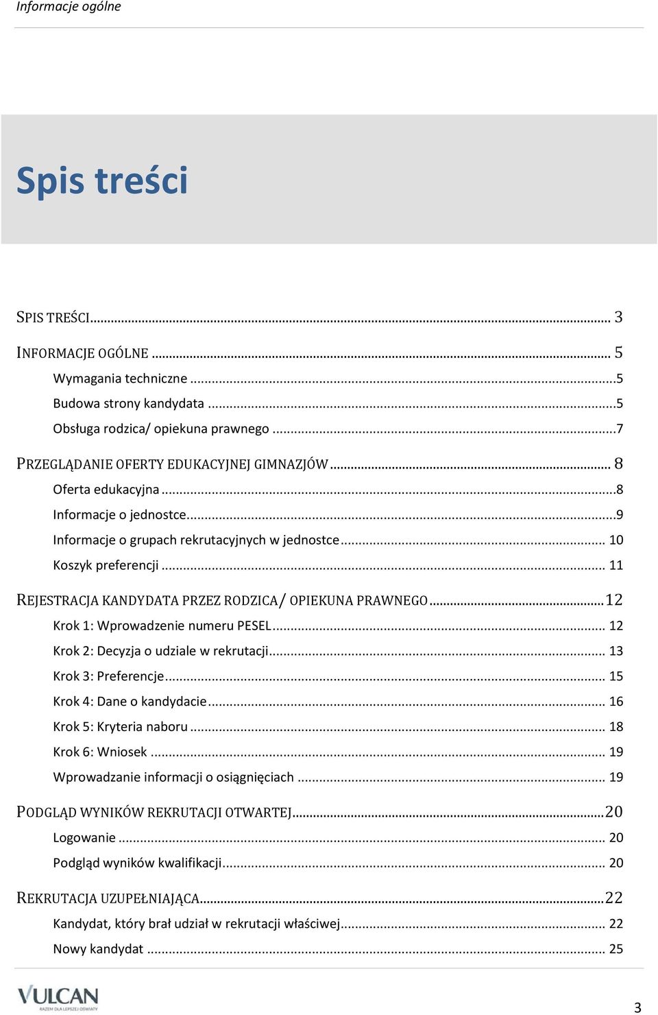 .. 11 REJESTRACJA KANDYDATA PRZEZ RODZICA/ OPIEKUNA PRAWNEGO... 12 Krok 1: Wprowadzenie numeru PESEL... 12 Krok 2: Decyzja o udziale w rekrutacji... 13 Krok 3: Preferencje.