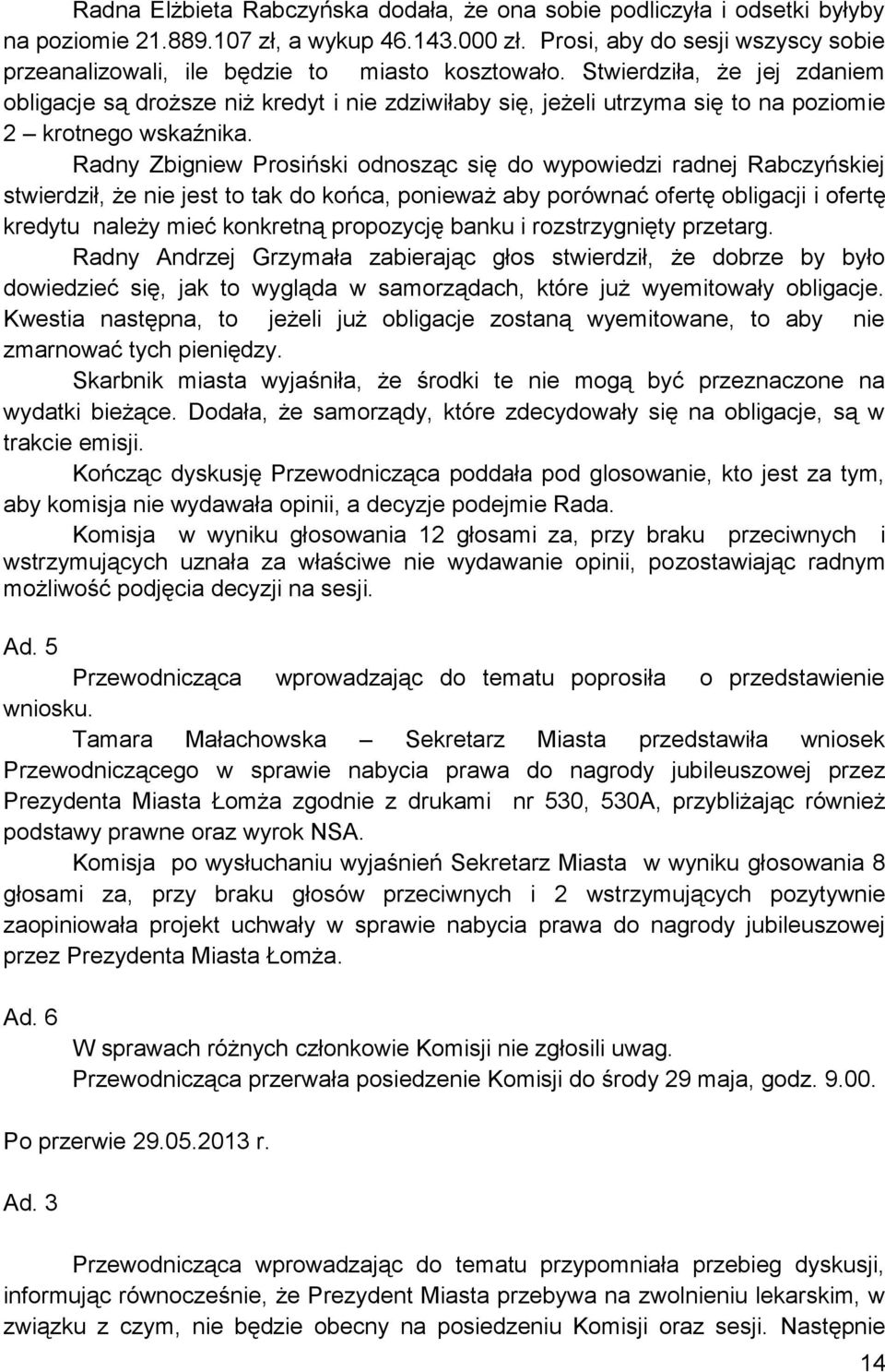 Stwierdziła, że jej zdaniem obligacje są droższe niż kredyt i nie zdziwiłaby się, jeżeli utrzyma się to na poziomie 2 krotnego wskaźnika.