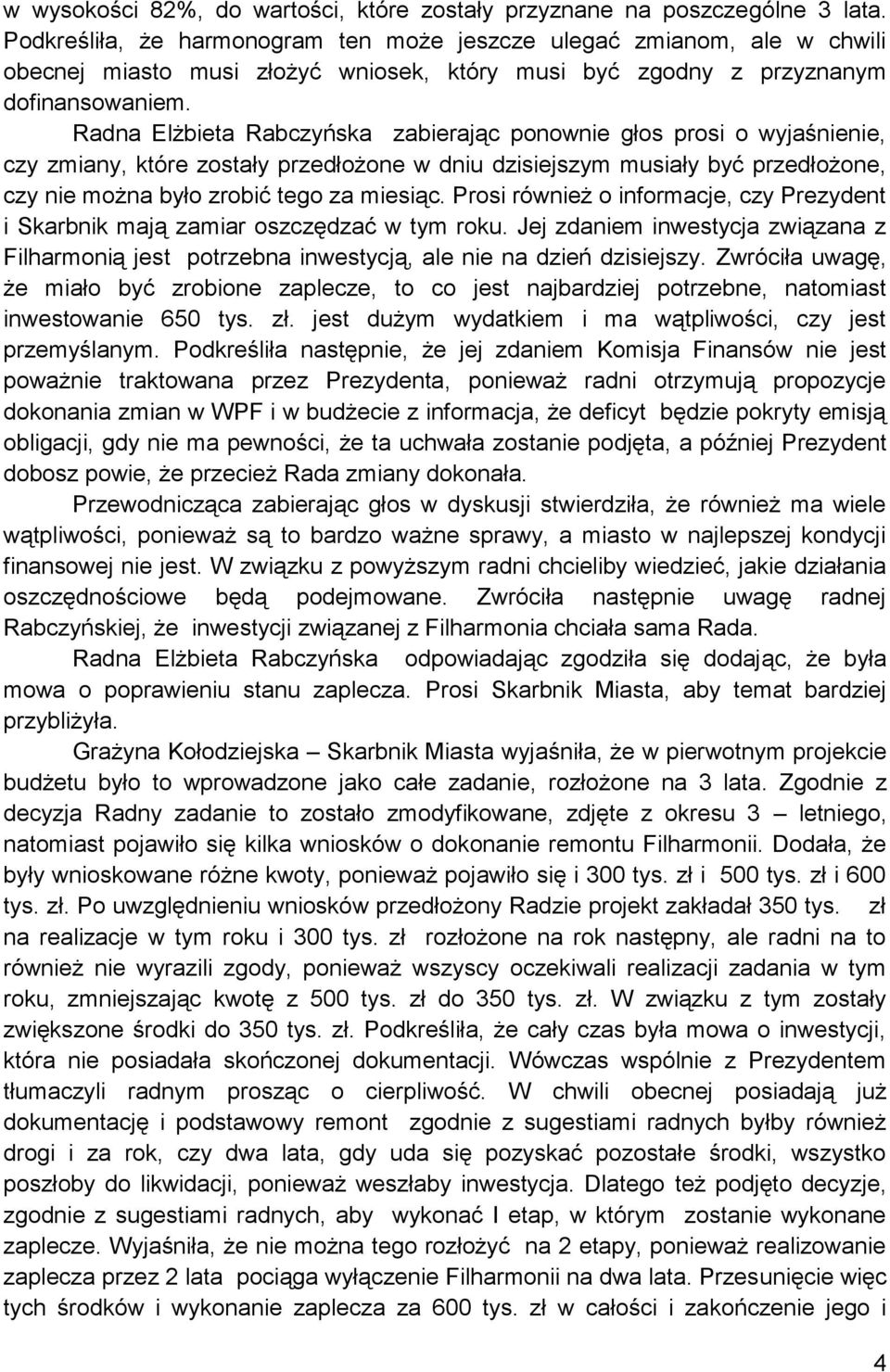 Radna Elżbieta Rabczyńska zabierając ponownie głos prosi o wyjaśnienie, czy zmiany, które zostały przedłożone w dniu dzisiejszym musiały być przedłożone, czy nie można było zrobić tego za miesiąc.