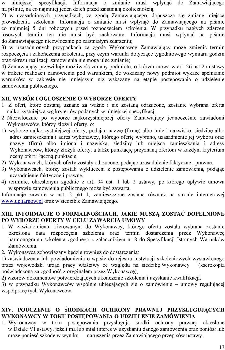 miejsca prowadzenia szkolenia. Informacja o zmianie musi wpłynąć do Zamawiającego na piśmie co najmniej 5 dni roboczych przed rozpoczęciem szkolenia.