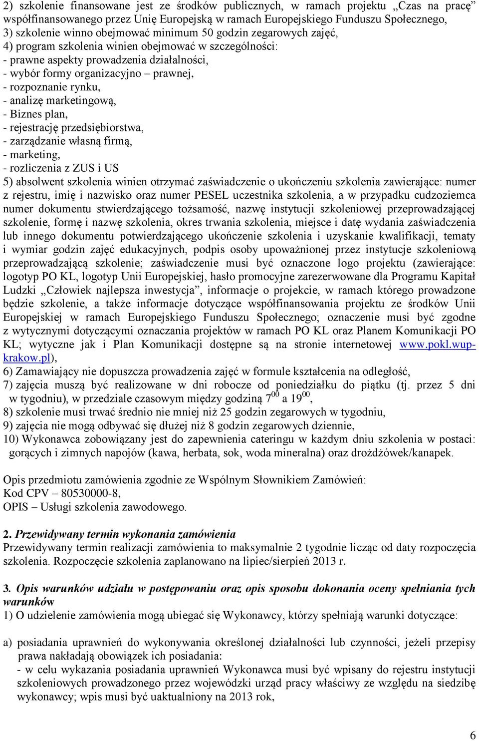 rynku, - analizę marketingową, - Biznes plan, - rejestrację przedsiębiorstwa, - zarządzanie własną firmą, - marketing, - rozliczenia z ZUS i US 5) absolwent szkolenia winien otrzymać zaświadczenie o