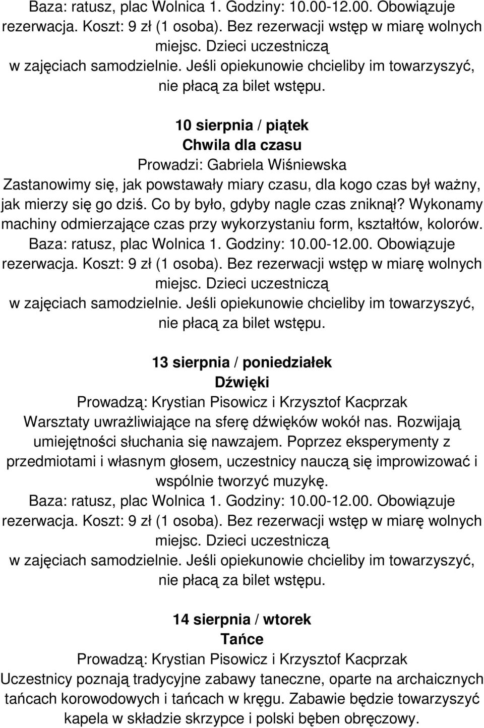 13 sierpnia / poniedziałek Dźwięki Prowadzą: Krystian Pisowicz i Krzysztof Kacprzak Warsztaty uwraŝliwiające na sferę dźwięków wokół nas. Rozwijają umiejętności słuchania się nawzajem.