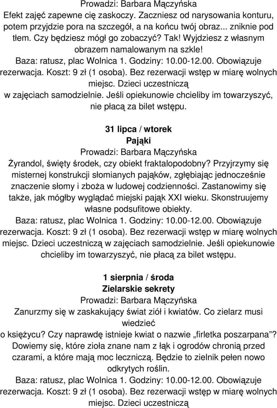 Przyjrzymy się misternej konstrukcji słomianych pająków, zgłębiając jednocześnie znaczenie słomy i zboŝa w ludowej codzienności. Zastanowimy się takŝe, jak mógłby wyglądać miejski pająk XXI wieku.