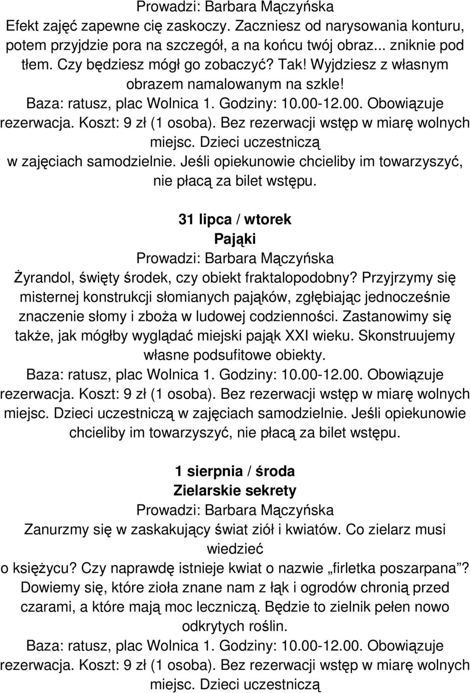 Przyjrzymy się misternej konstrukcji słomianych pająków, zgłębiając jednocześnie znaczenie słomy i zboŝa w ludowej codzienności. Zastanowimy się takŝe, jak mógłby wyglądać miejski pająk XXI wieku.