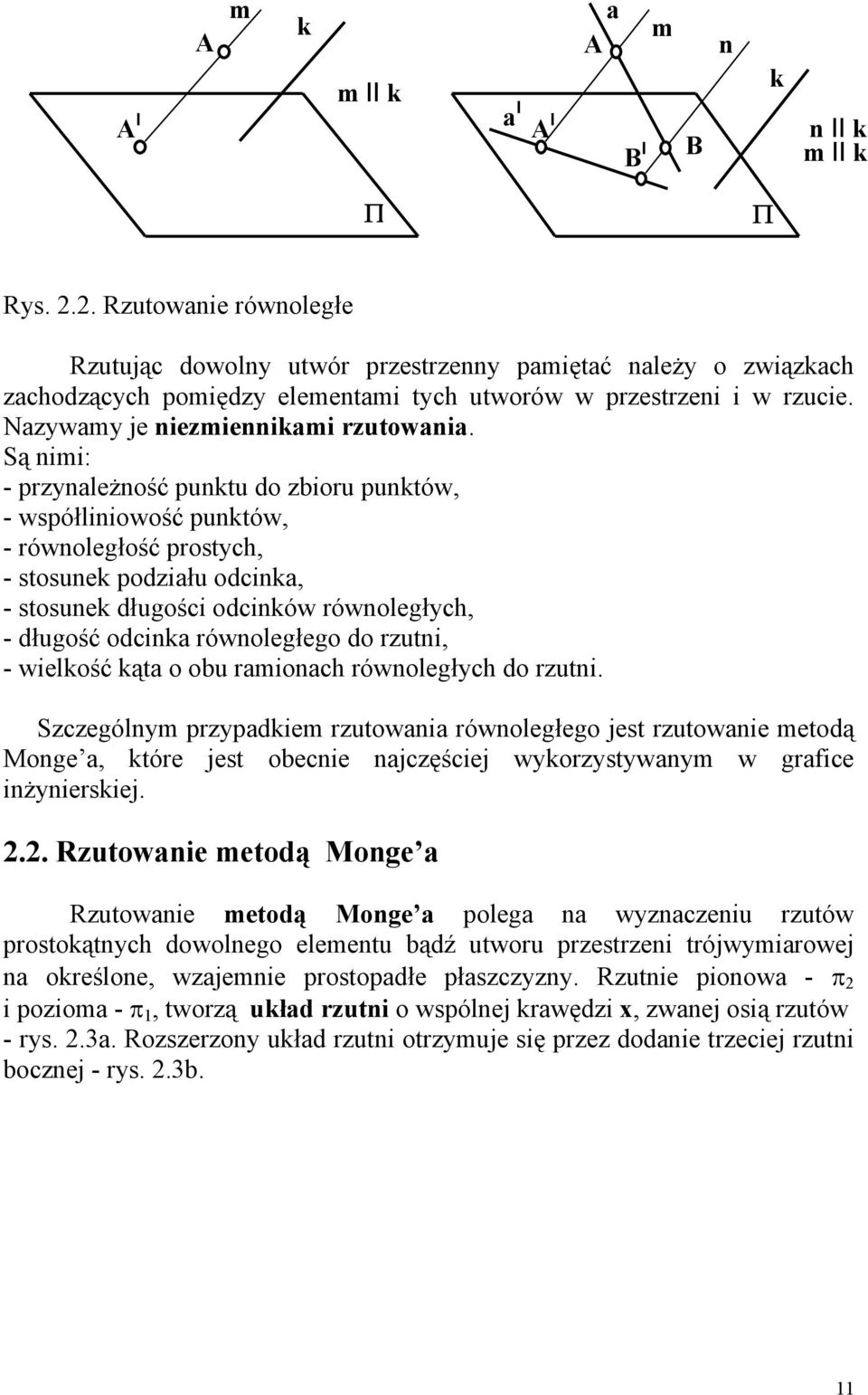 Są nimi: - przynależność punktu do zbioru punktów, - współliniowość punktów, - równoległość prostych, - stosunek podziału odcinka, - stosunek długości odcinków równoległych, - długość odcinka