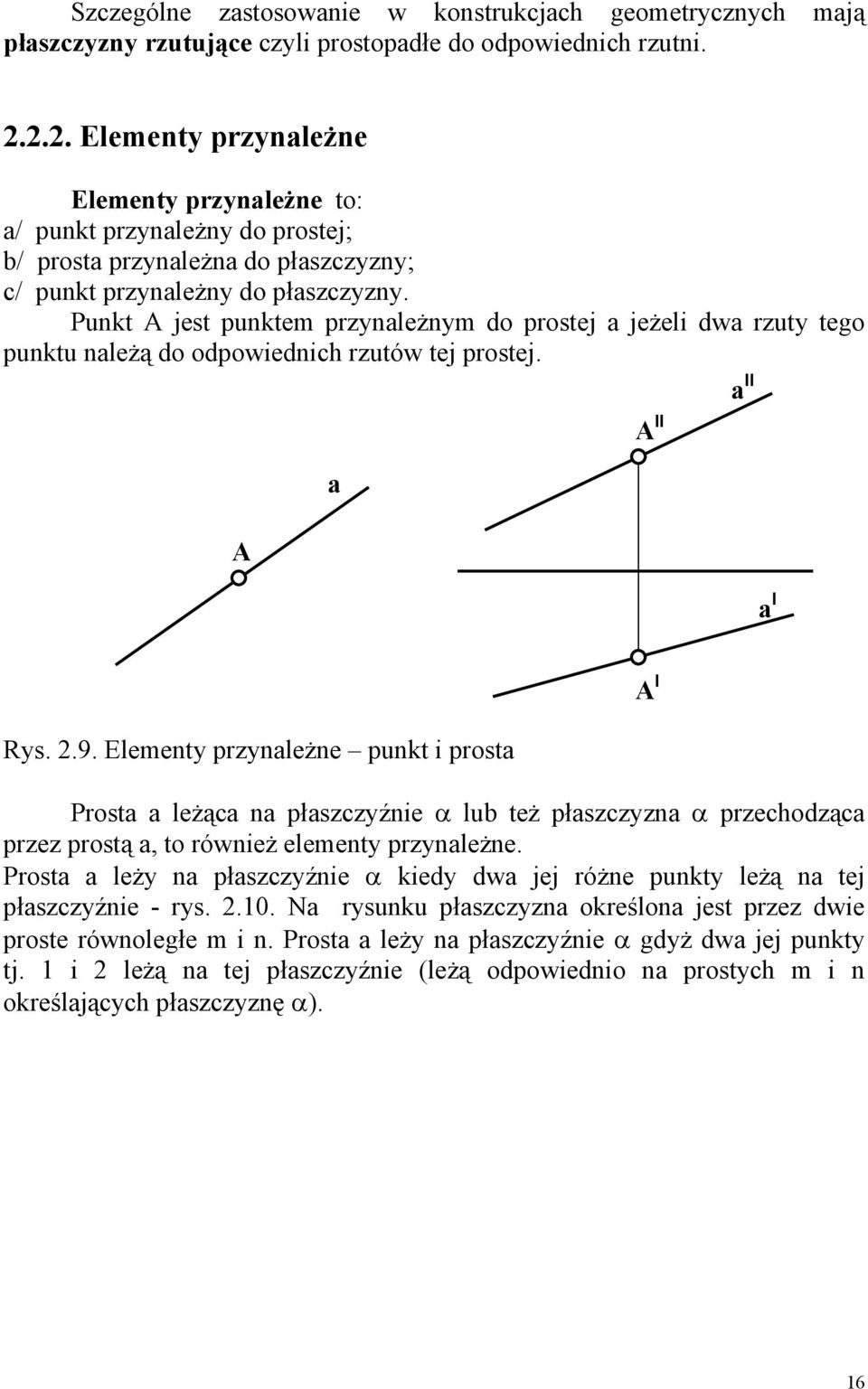 Punkt A jest punktem przynależnym do prostej a jeżeli dwa rzuty tego punktu należą do odpowiednich rzutów tej prostej. A a A II II a a I Rys. 2.9.