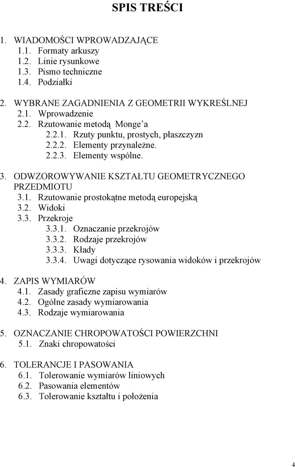 3. Przekroje 3.3.1. Oznaczanie przekrojów 3.3.2. Rodzaje przekrojów 3.3.3. Kłady 3.3.4. Uwagi dotyczące rysowania widoków i przekrojów 4. ZAPIS WYMIARÓW 4.1. Zasady graficzne zapisu wymiarów 4.2. Ogólne zasady wymiarowania 4.