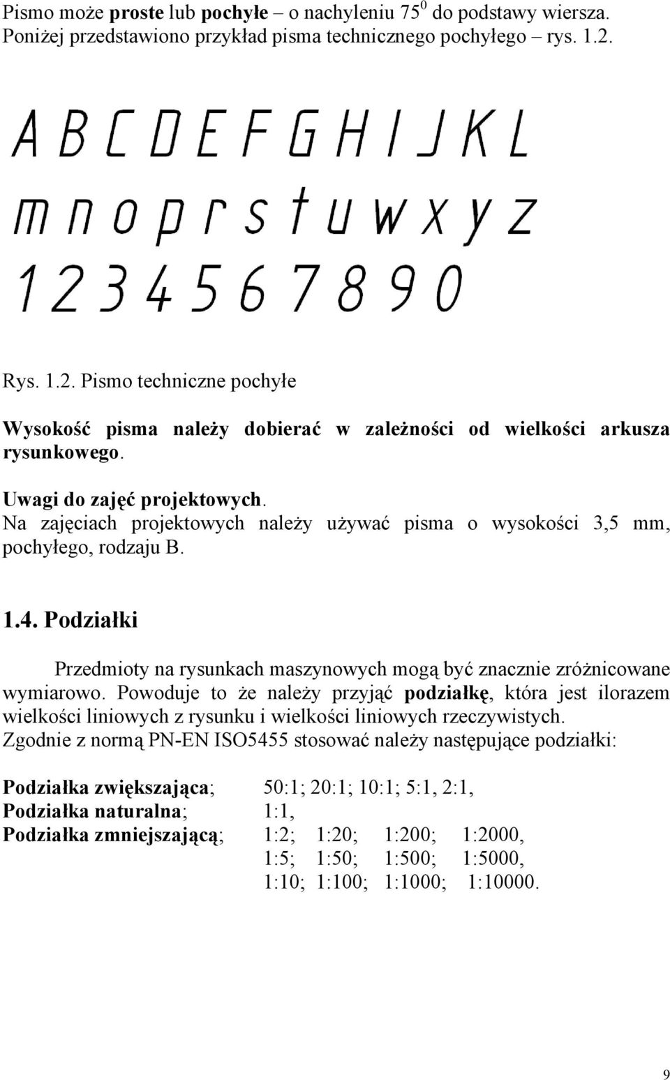 Na zajęciach projektowych należy używać pisma o wysokości 3,5 mm, pochyłego, rodzaju B. 1.4. Podziałki Przedmioty na rysunkach maszynowych mogą być znacznie zróżnicowane wymiarowo.