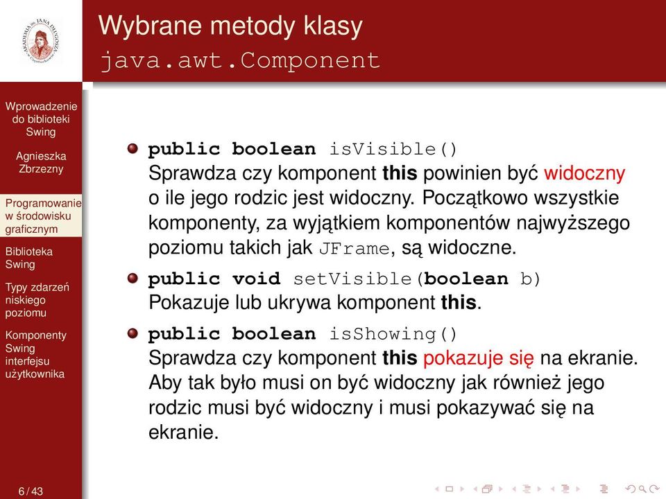 Poczatkowo wszystkie komponenty, za wyjatkiem komponentów najwyższego takich jak JFrame, sa widoczne.