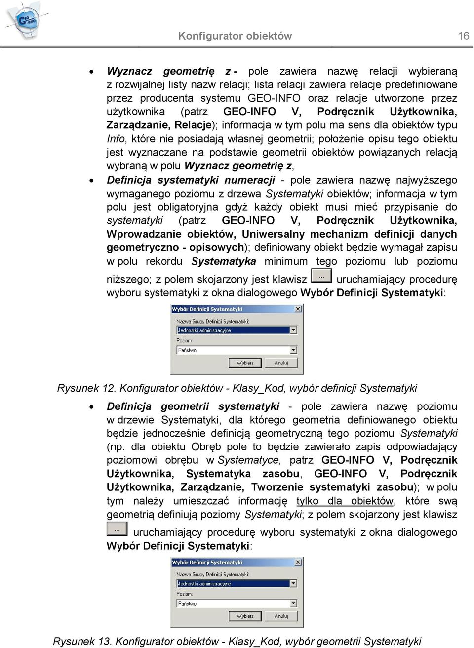 położenie opisu tego obiektu jest wyznaczane na podstawie geometrii obiektów powiązanych relacją wybraną w polu Wyznacz geometrię z, Definicja systematyki numeracji - pole zawiera nazwę najwyższego