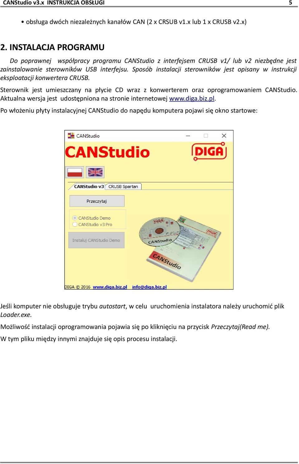 Sposób instalacji sterowników jest opisany w instrukcji eksploatacji konwertera CRUSB. Sterownik jest umieszczany na płycie CD wraz z konwerterem oraz oprogramowaniem CANStudio.
