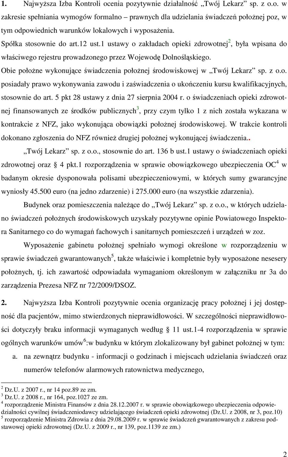 Obie położne wykonujące świadczenia położnej środowiskowej w Twój Lekarz sp. z o.o. posiadały prawo wykonywania zawodu i zaświadczenia o ukończeniu kursu kwalifikacyjnych, stosownie do art.