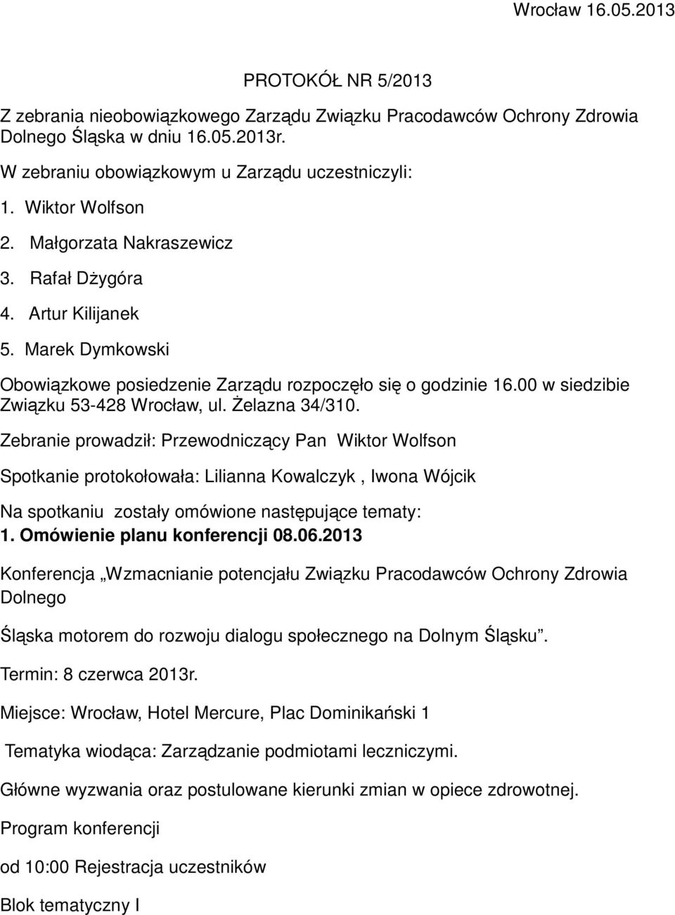Żelazna 34/310. Zebranie prowadził: Przewodniczący Pan Wiktor Wolfson Spotkanie protokołowała: Lilianna Kowalczyk, Iwona Wójcik Na spotkaniu zostały omówione następujące tematy: 1.