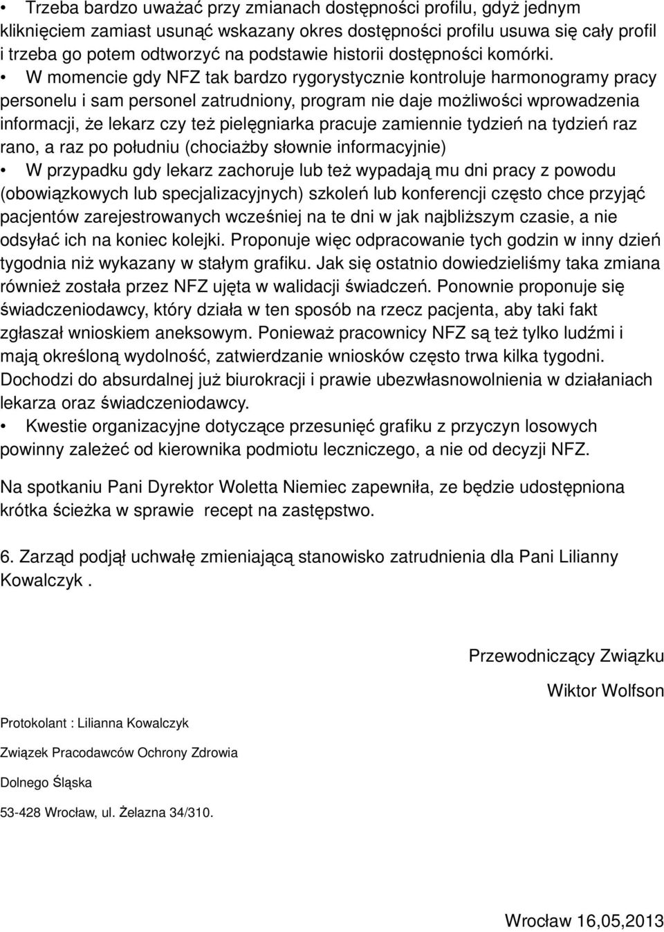 W momencie gdy NFZ tak bardzo rygorystycznie kontroluje harmonogramy pracy personelu i sam personel zatrudniony, program nie daje możliwości wprowadzenia informacji, że lekarz czy też pielęgniarka