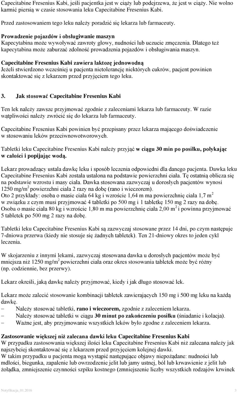 Dlatego też kapecytabina może zaburzać zdolność prowadzenia pojazdów i obsługiwania maszyn.