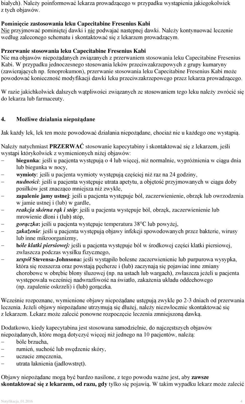 Należy kontynuować leczenie według zaleconego schematu i skontaktować się z lekarzem prowadzącym.