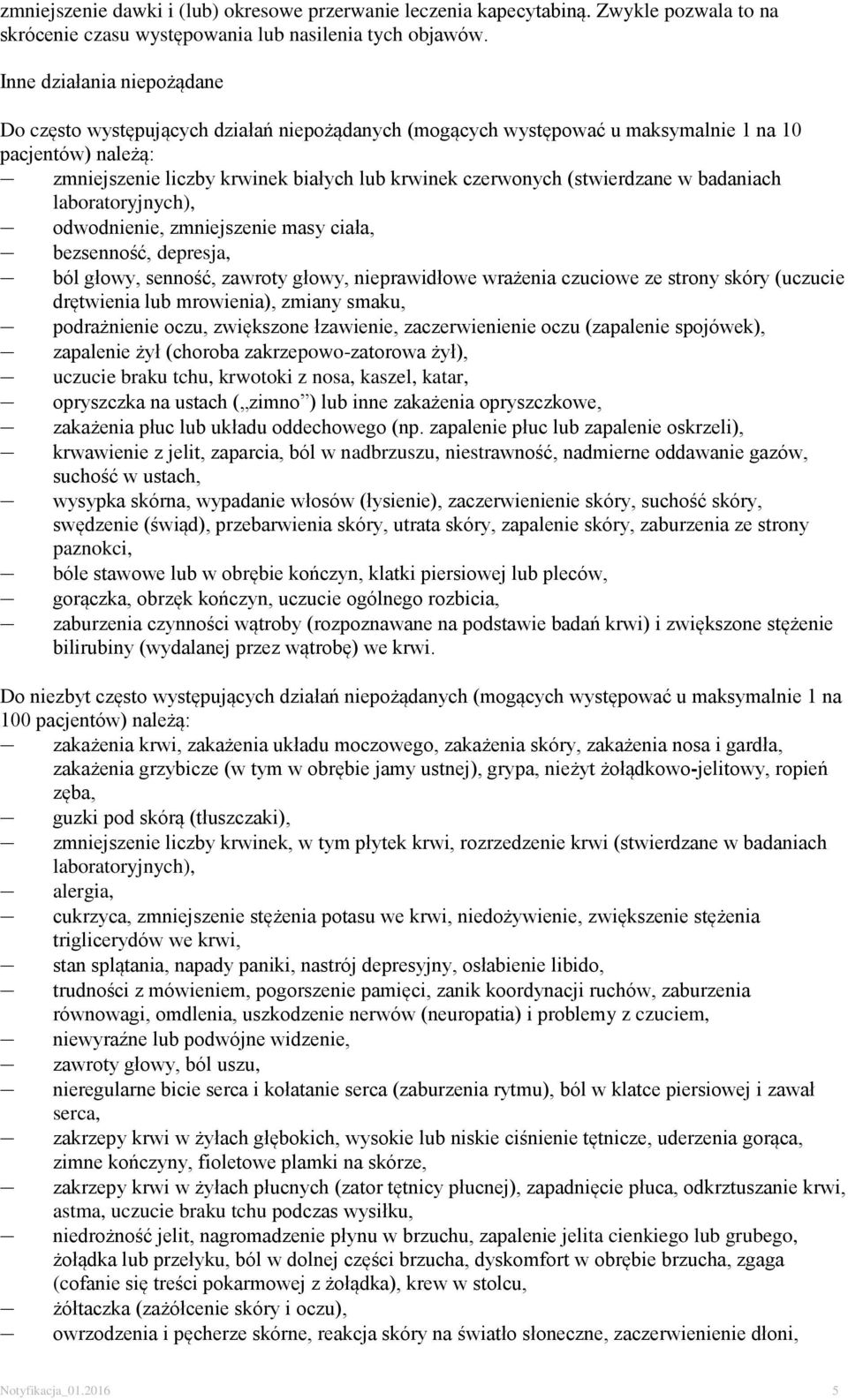 (stwierdzane w badaniach laboratoryjnych), odwodnienie, zmniejszenie masy ciała, bezsenność, depresja, ból głowy, senność, zawroty głowy, nieprawidłowe wrażenia czuciowe ze strony skóry (uczucie