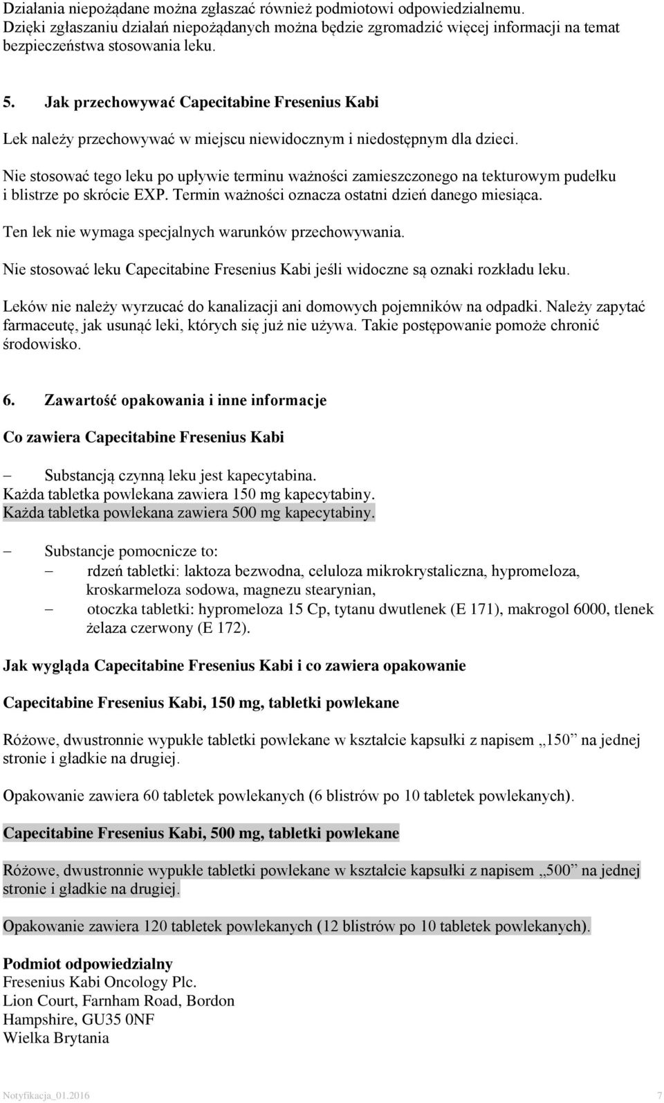 Nie stosować tego leku po upływie terminu ważności zamieszczonego na tekturowym pudełku i blistrze po skrócie EXP. Termin ważności oznacza ostatni dzień danego miesiąca.