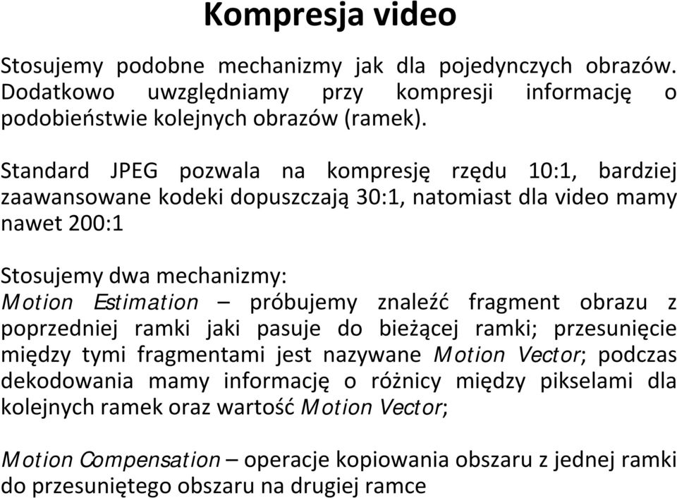 próbujemy znaleźć fragment obrazu z poprzedniej ramki jaki pasuje do bieżącej ramki; przesunięcie między tymi fragmentami jest nazywane Motion Vector; podczas dekodowania mamy