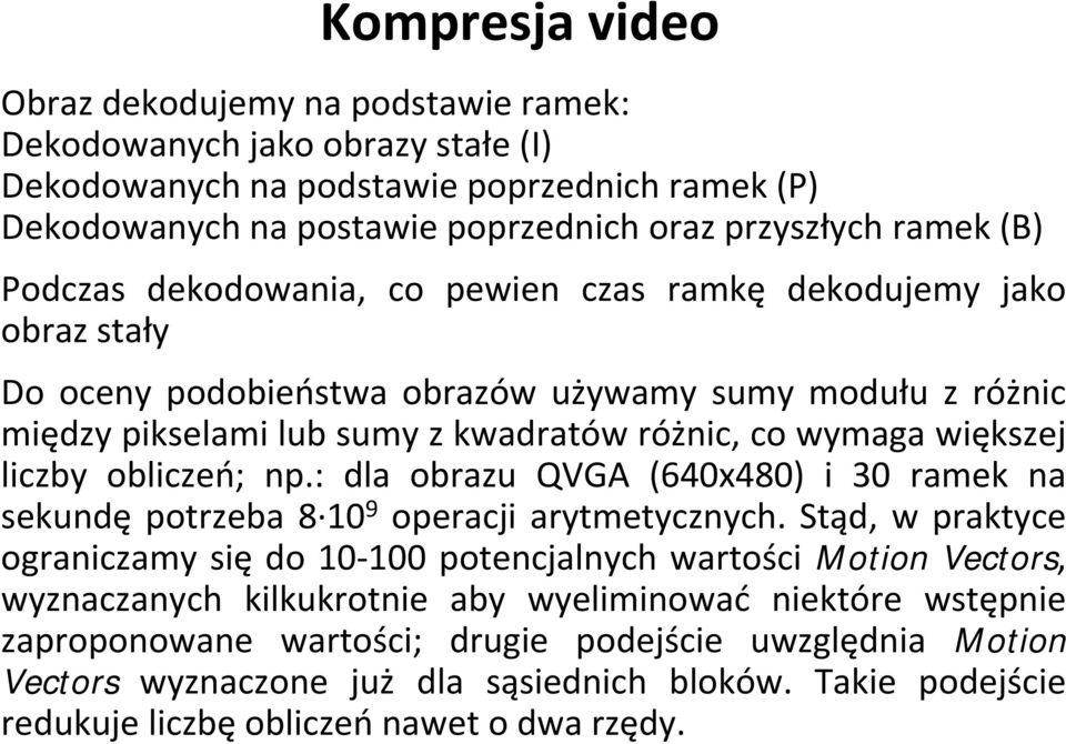 wymaga większej liczby obliczeń; np.: dla obrazu QVGA (640x480) i30ramekna sekundę potrzeba 8 10 9 operacji arytmetycznych.