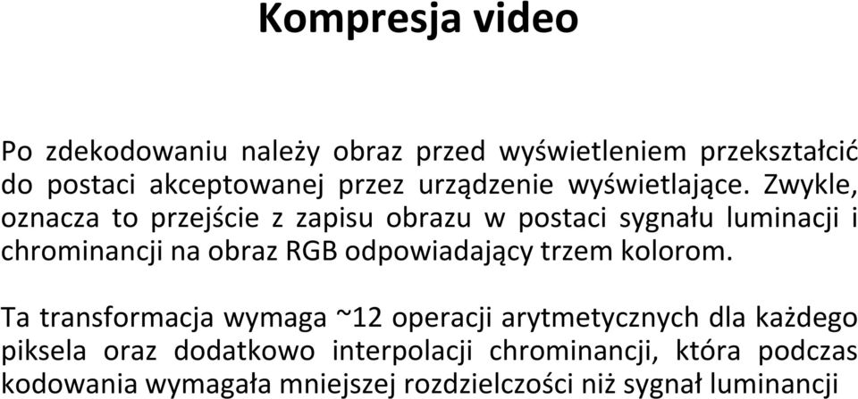 Zwykle, oznacza to przejście z zapisu obrazu w postaci sygnału luminacji i chrominancji na obraz RGB odpowiadający