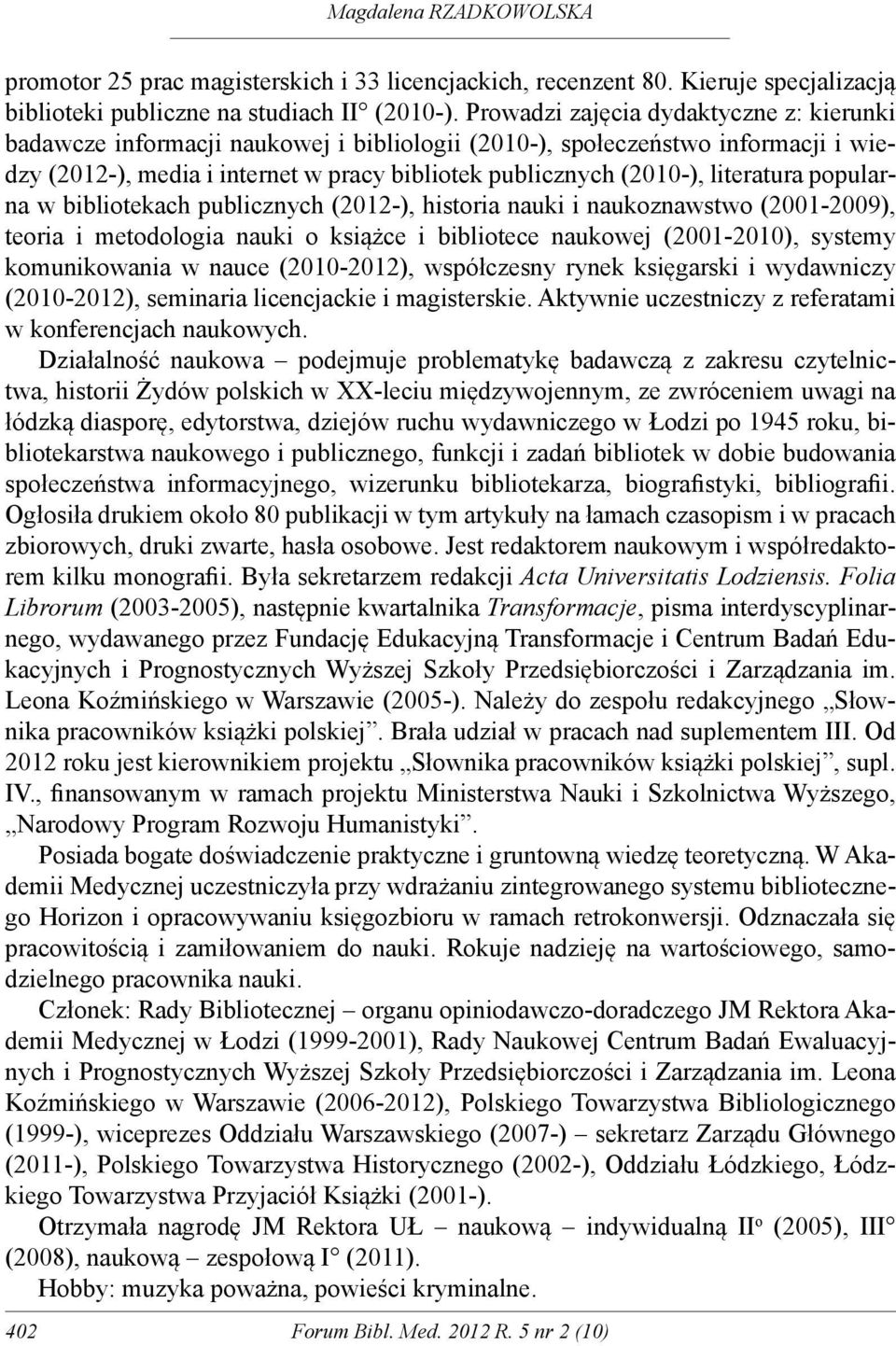 literatura popularna w bibliotekach publicznych (2012-), historia nauki i naukoznawstwo (2001-2009), teoria i metodologia nauki o książce i bibliotece naukowej (2001-2010), systemy komunikowania w