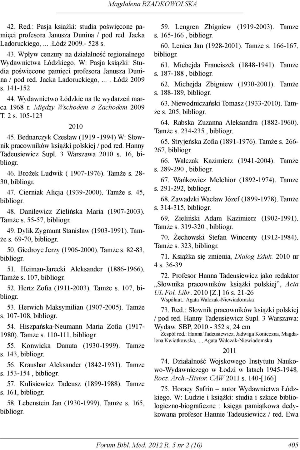 Między Wschodem a Zachodem 2009 T. 2 s. 105-123 2010 45. Bednarczyk Czesław (1919-1994) W: Słownik pracowników książki polskiej / pod red. Hanny Tadeusiewicz Supl. 3 Warszawa 2010 s. 16, 46.