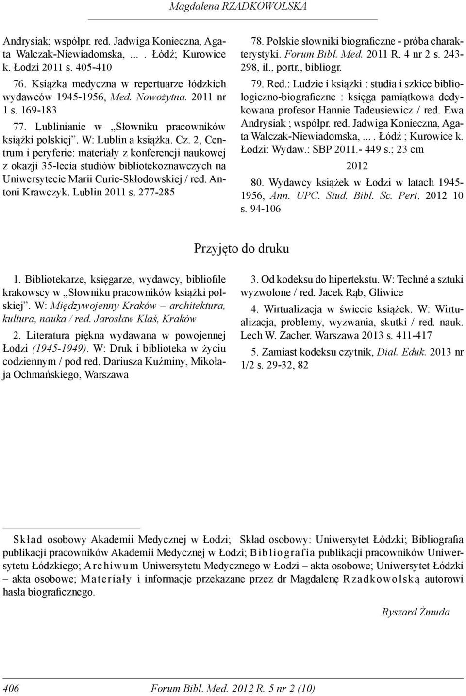2, Centrum i peryferie: materiały z konferencji naukowej z okazji 35-lecia studiów bibliotekoznawczych na Uniwersytecie Marii Curie-Skłodowskiej / red. Antoni Krawczyk. Lublin 2011 s. 277-285 78.