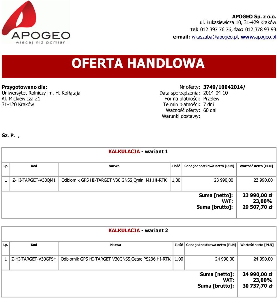 Kod Nazwa Ilość Cena jednostkowa netto [PLN] Wartość netto [PLN] 1 Z-HI-TARGET-V30QM1 Odbiornik GPS HI-TARGET V30 GNSS,Qmini M1,HI-RTK 1,00 23 990,00 23 990,00 Suma [netto]: VAT: Suma [brutto]: 23