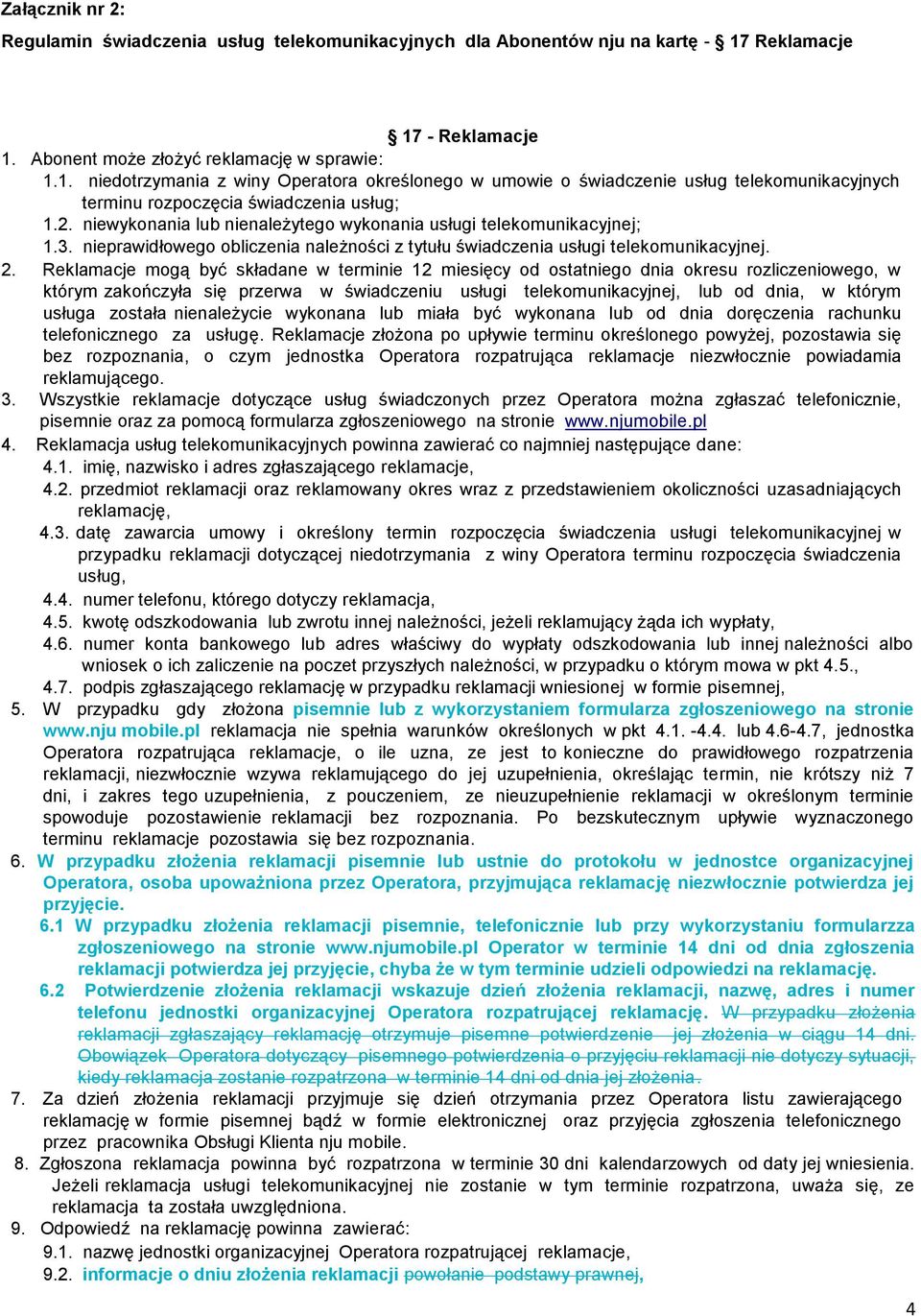 2. niewykonania lub nienależytego wykonania usługi telekomunikacyjnej; 1.3. nieprawidłowego obliczenia należności z tytułu świadczenia usługi telekomunikacyjnej. 2.