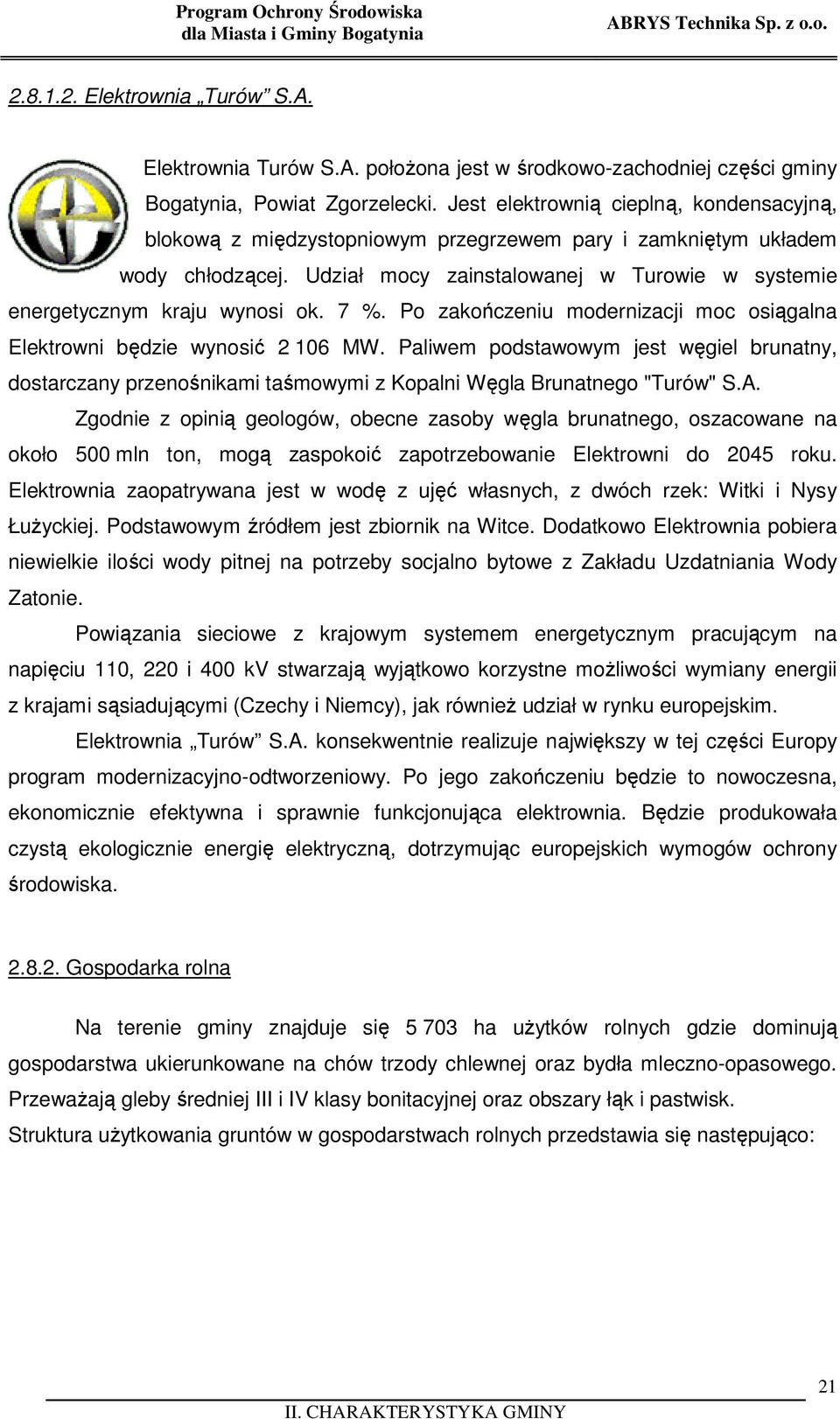 Udział mocy zainstalowanej w Turowie w systemie energetycznym kraju wynosi ok. 7 %. Po zakończeniu modernizacji moc osiągalna Elektrowni będzie wynosić 2 106 MW.