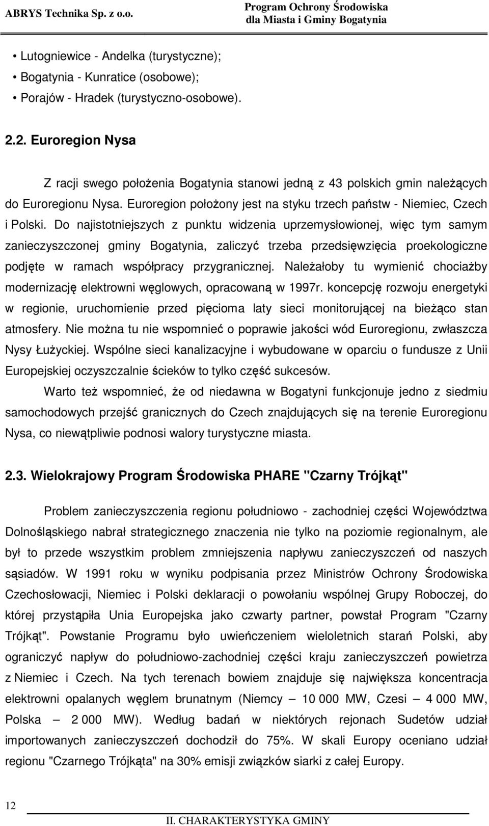 Do najistotniejszych z punktu widzenia uprzemysłowionej, więc tym samym zanieczyszczonej gminy Bogatynia, zaliczyć trzeba przedsięwzięcia proekologiczne podjęte w ramach współpracy przygranicznej.