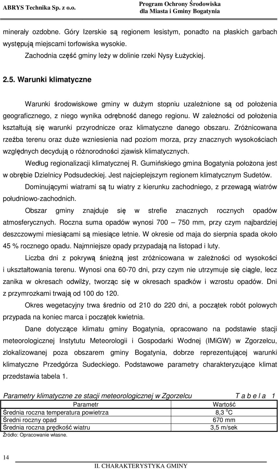 Warunki klimatyczne Warunki środowiskowe gminy w dużym stopniu uzależnione są od położenia geograficznego, z niego wynika odrębność danego regionu.