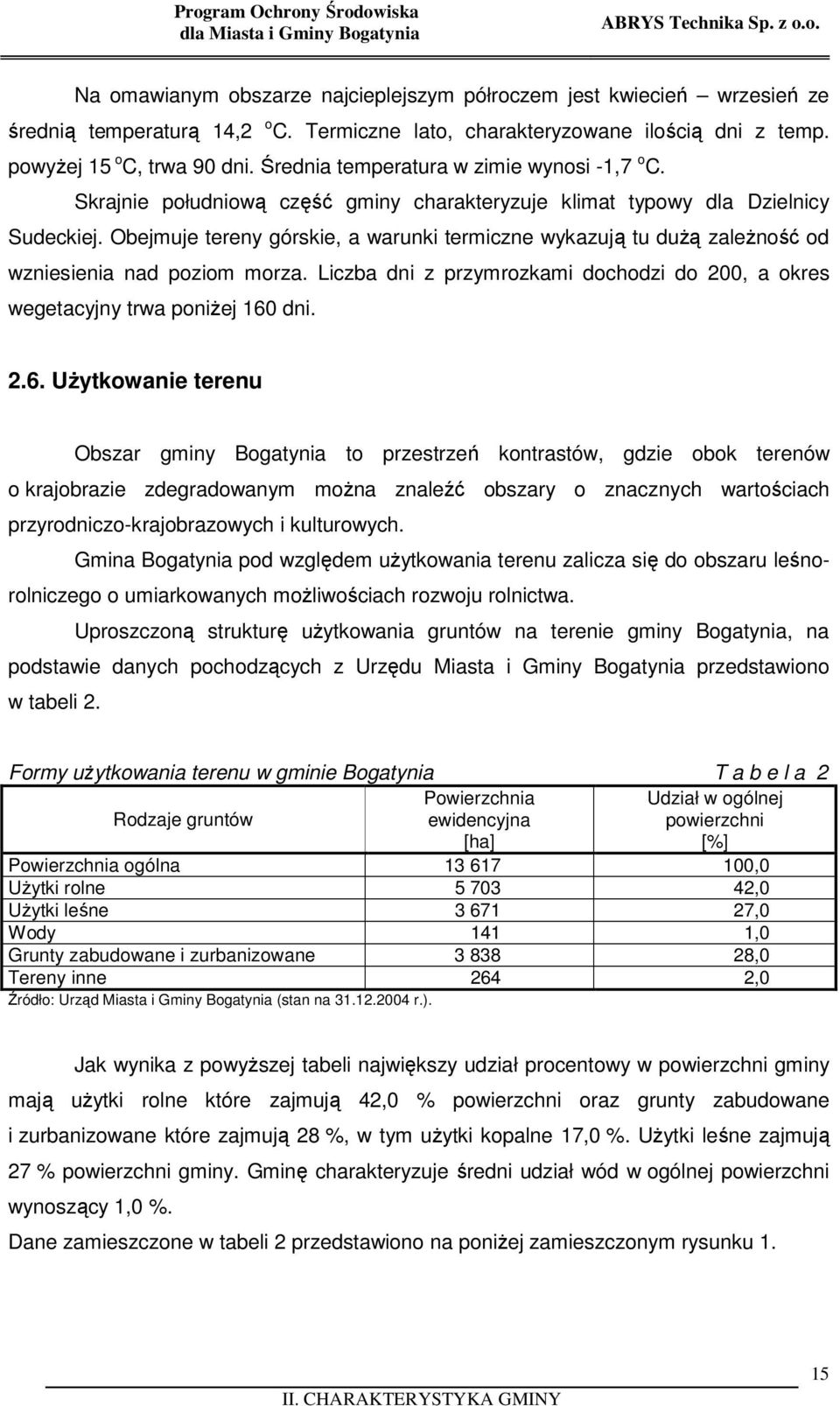 Skrajnie południową część gminy charakteryzuje klimat typowy dla Dzielnicy Sudeckiej. Obejmuje tereny górskie, a warunki termiczne wykazują tu dużą zależność od wzniesienia nad poziom morza.