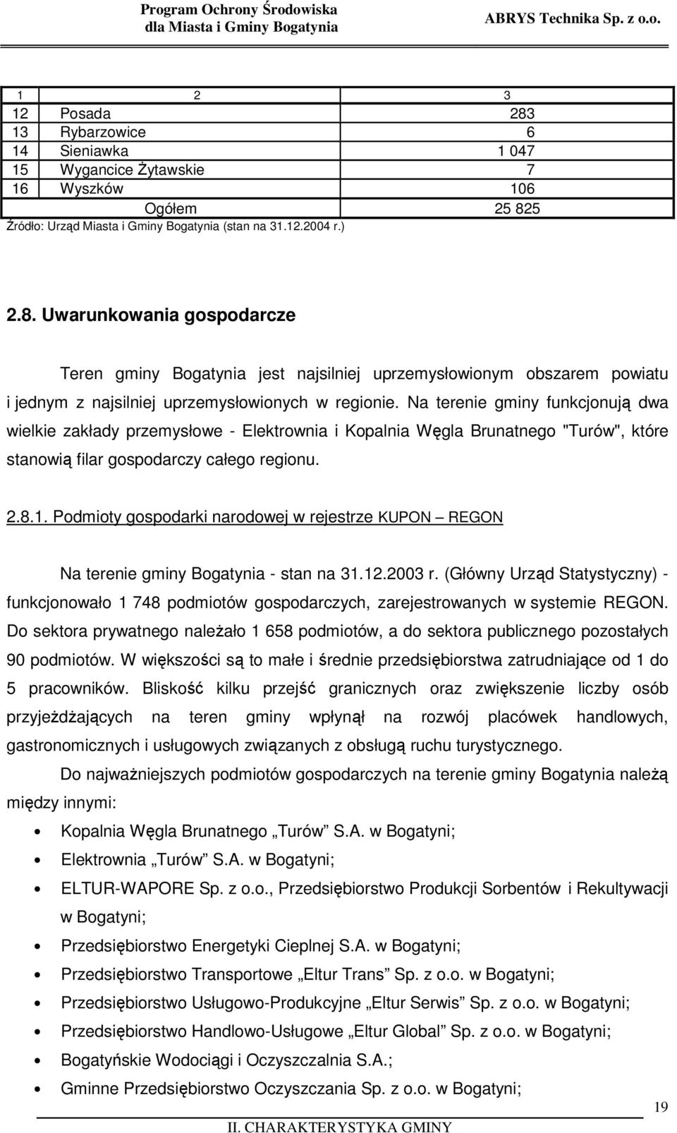 Na terenie gminy funkcjonują dwa wielkie zakłady przemysłowe - Elektrownia i Kopalnia Węgla Brunatnego "Turów", które stanowią filar gospodarczy całego regionu. 2.8.1.