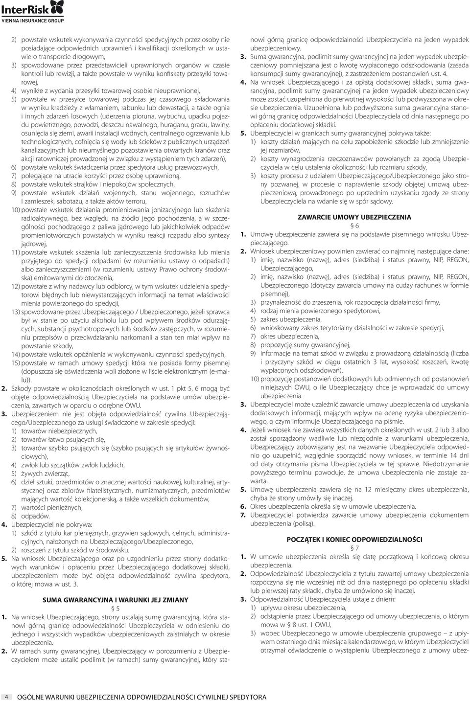 powstałe w przesyłce towarowej podczas jej czasowego składowania w wyniku kradzieży z włamaniem, rabunku lub dewastacji, a także ognia i innych zdarzeń losowych (uderzenia pioruna, wybuchu, upadku