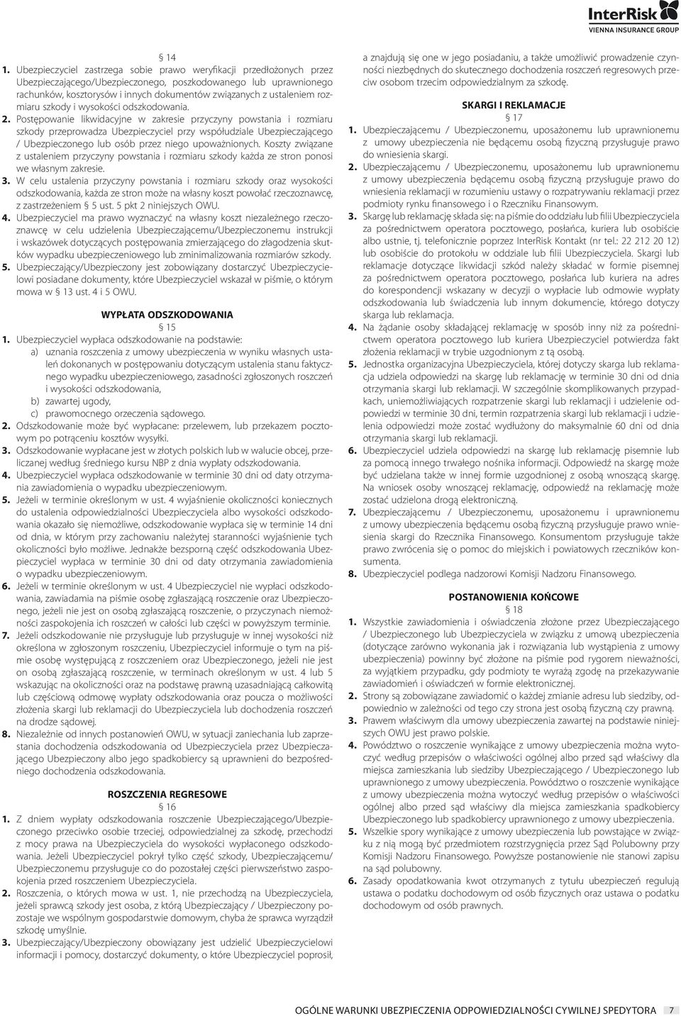 Postępowanie likwidacyjne w zakresie przyczyny powstania i rozmiaru szkody przeprowadza Ubezpieczyciel przy współudziale Ubezpieczającego / Ubezpieczonego lub osób przez niego upoważnionych.