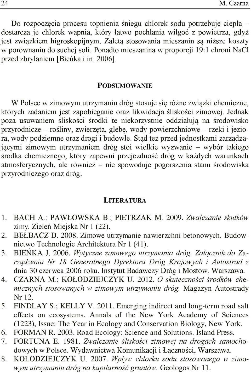 PODSUMOWANIE W Polsce w zimowym utrzymaniu dróg stosuje się różne związki chemiczne, których zadaniem jest zapobieganie oraz likwidacja śliskości zimowej.