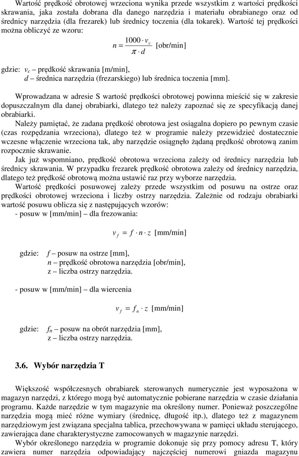 Wartość tej prędkości można obliczyć ze wzoru: 1000 vc n = [obr/min] π d gdzie: v c prędkość skrawania [m/min], d średnica narzędzia (frezarskiego) lub średnica toczenia [mm].