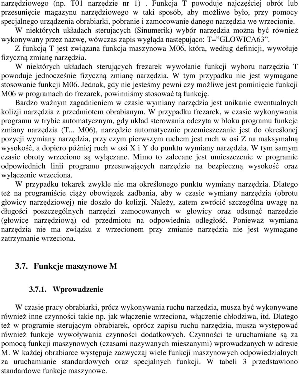 wrzecionie. W niektórych układach sterujących (Sinumerik) wybór narzędzia można być również wykonywany przez nazwę, wówczas zapis wygląda następująco: T= GLOWICA63.