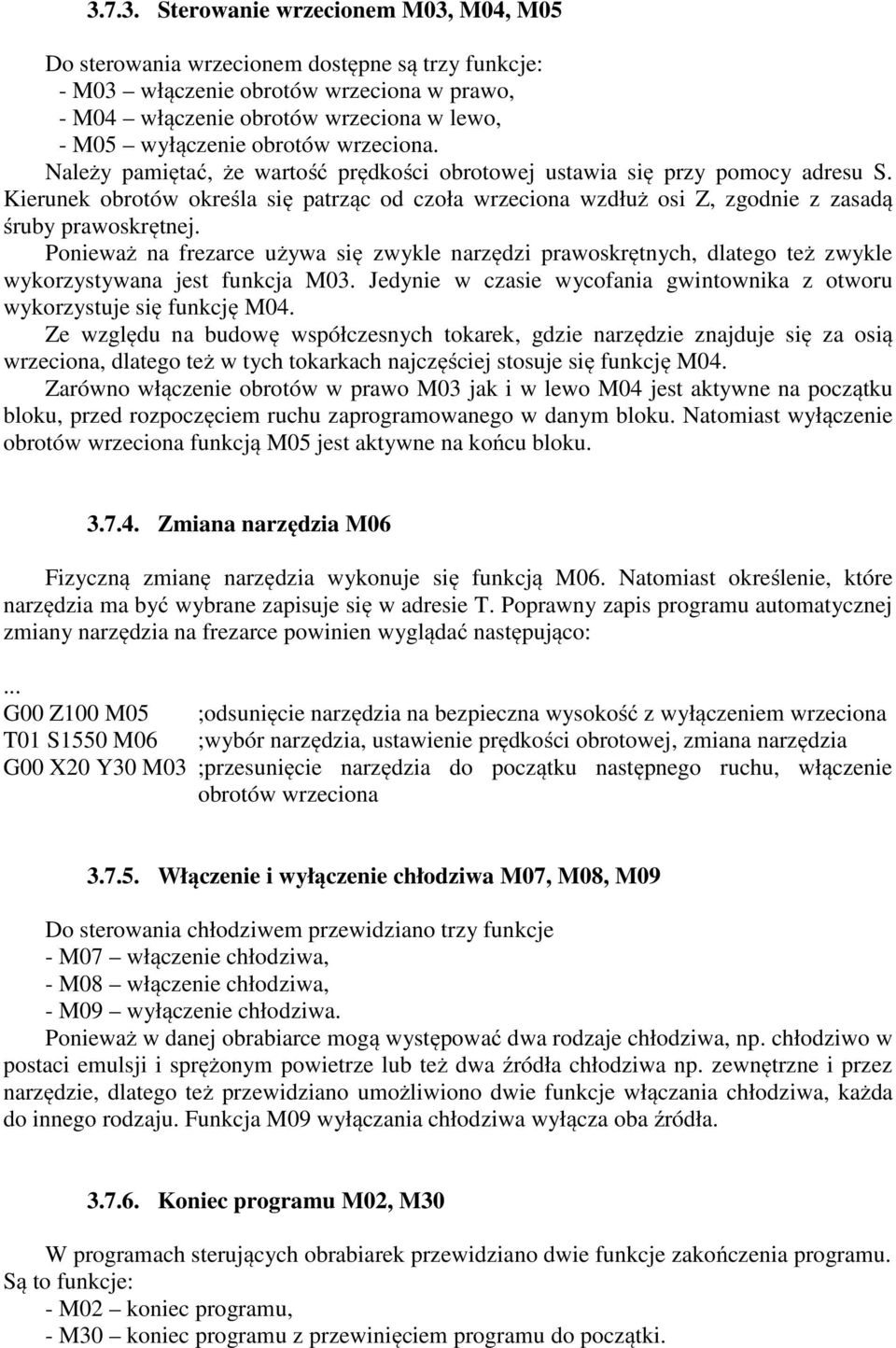 Kierunek obrotów określa się patrząc od czoła wrzeciona wzdłuż osi Z, zgodnie z zasadą śruby prawoskrętnej.