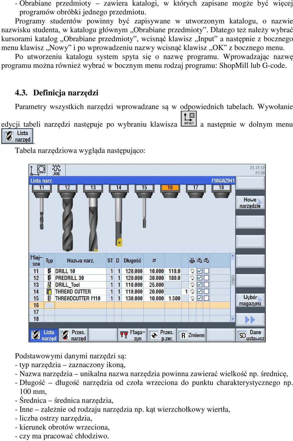 Dlatego też należy wybrać kursorami katalog Obrabiane przedmioty, wcisnąć klawisz Input a następnie z bocznego menu klawisz Nowy i po wprowadzeniu nazwy wcisnąć klawisz OK z bocznego menu.