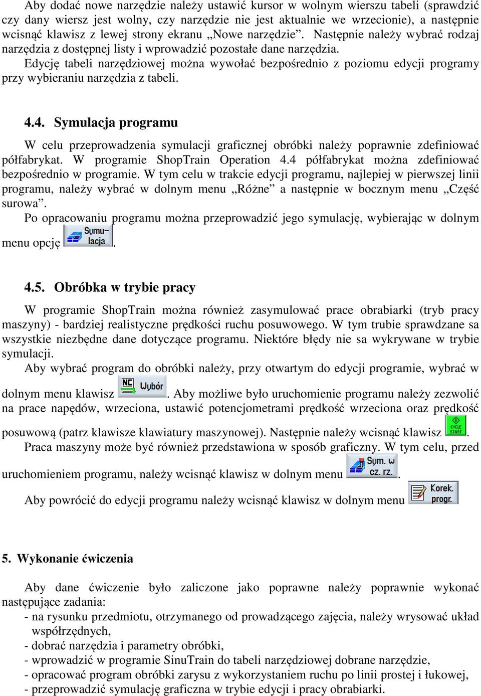 Edycję tabeli narzędziowej można wywołać bezpośrednio z poziomu edycji programy przy wybieraniu narzędzia z tabeli. 4.