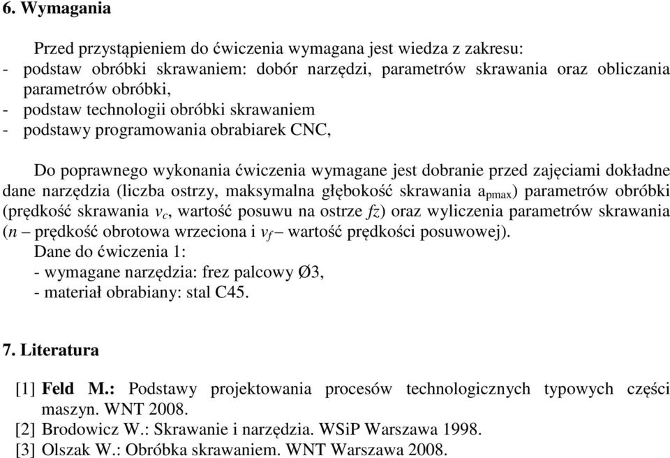 głębokość skrawania a pmax ) parametrów obróbki (prędkość skrawania v c, wartość posuwu na ostrze fz) oraz wyliczenia parametrów skrawania (n prędkość obrotowa wrzeciona i v f wartość prędkości