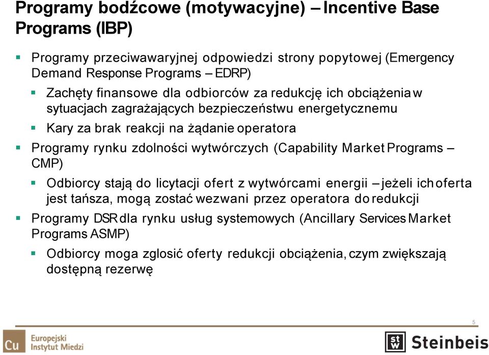 zdolności wytwórczych (Capability Market Programs CMP) Odbiorcy stają do licytacji ofert z wytwórcami energii jeżeli ich oferta jest tańsza, mogą zostać wezwani przez