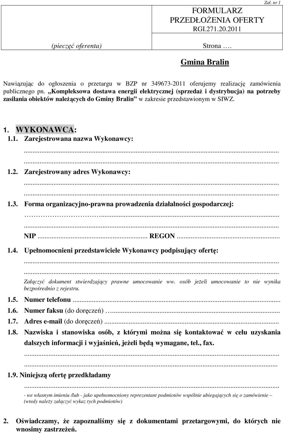 . Zarejestrowana nazwa Wykonawcy:.. Zarejestrowany adres Wykonawcy:.. Forma organizacyjno-prawna prowadzenia działalności gospodarczej:... NIP... REGON.