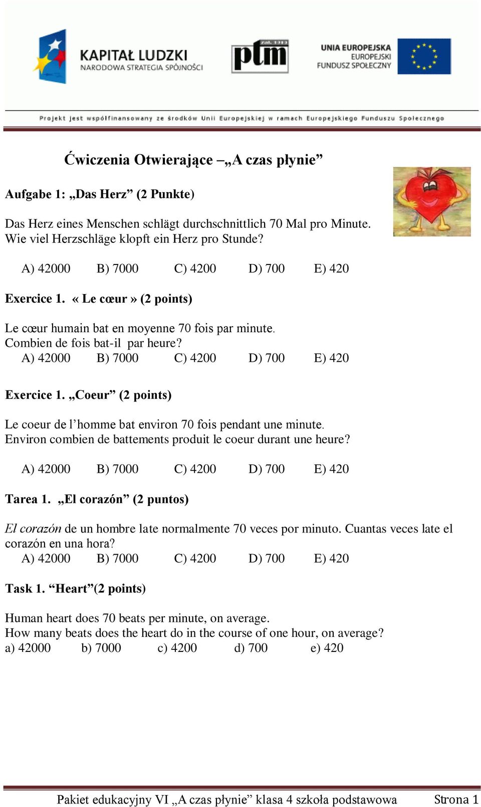 Coeur (2 points) Le coeur de l homme bat environ 70 fois pendant une minute. Environ combien de battements produit le coeur durant une heure? ) 42000 ) 7000 C) 4200 D) 700 E) 420 Tarea.